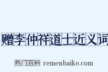 赠李仲祥道士近义词是什么意思的图片